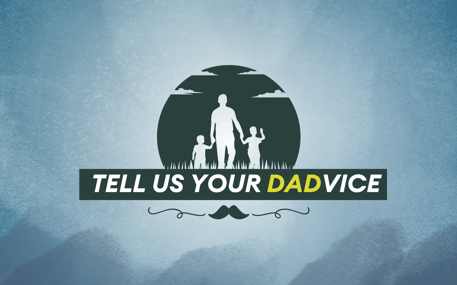 Duotoned blue and white background, graphic of a father figure walking with children. Text 'Tell us your DADvice'.
